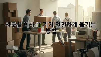 사무실 이사, IT 기기 안전하게 옮기는 방법